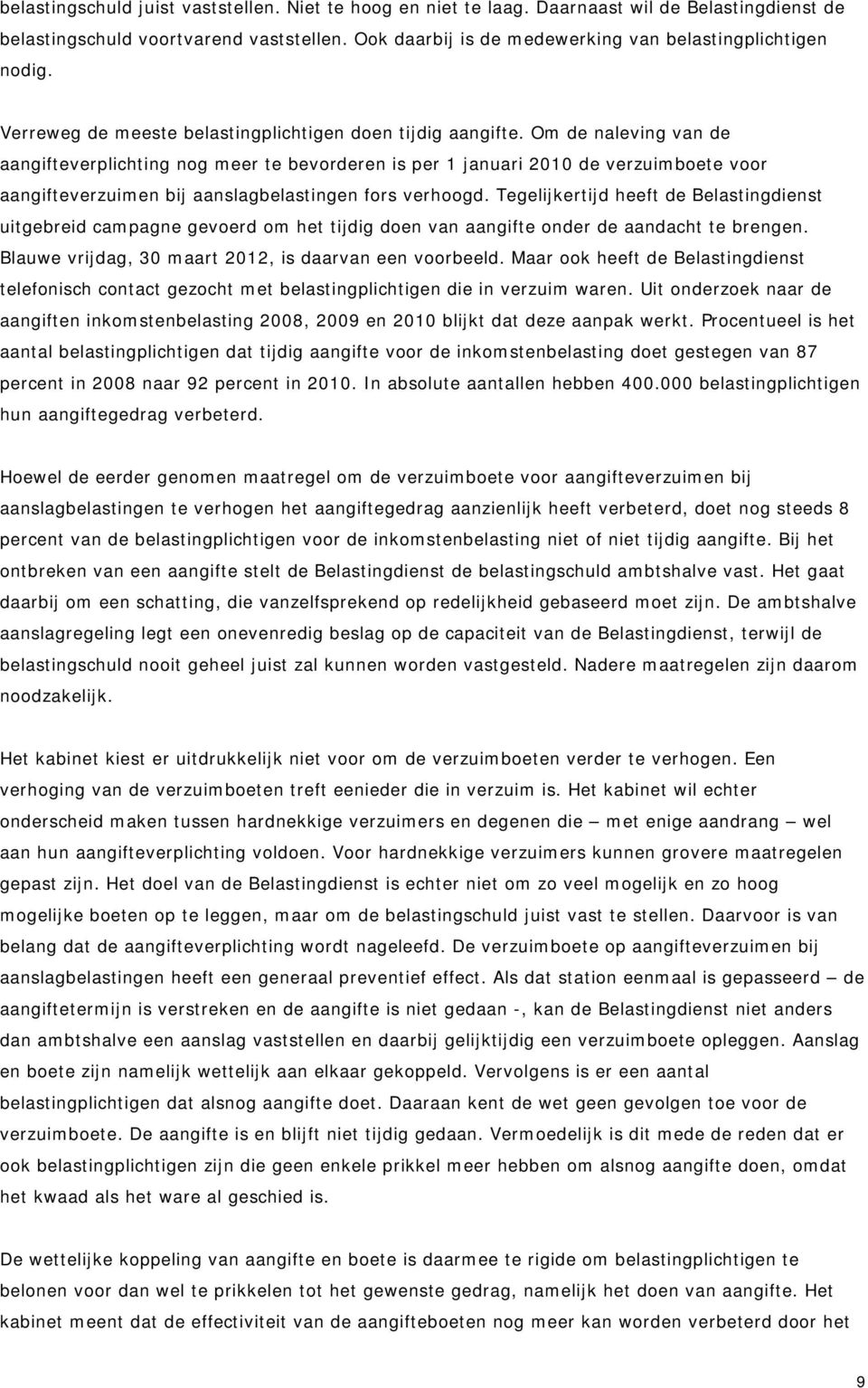 Om de naleving van de aangifteverplichting nog meer te bevorderen is per 1 januari 2010 de verzuimboete voor aangifteverzuimen bij aanslagbelastingen fors verhoogd.