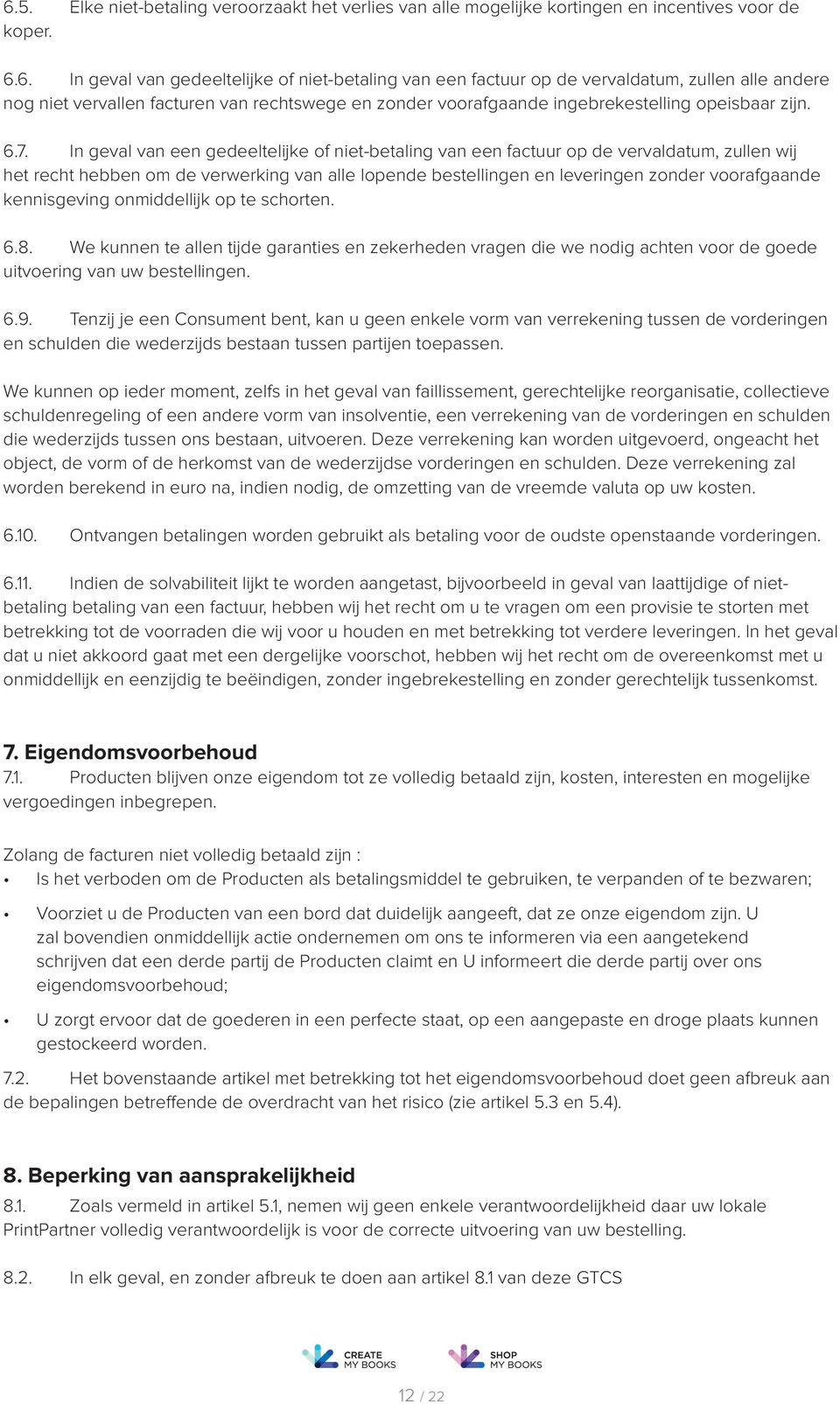 kennisgeving onmiddellijk op te schorten. 6.8. We kunnen te allen tijde garanties en zekerheden vragen die we nodig achten voor de goede uitvoering van uw bestellingen. 6.9.