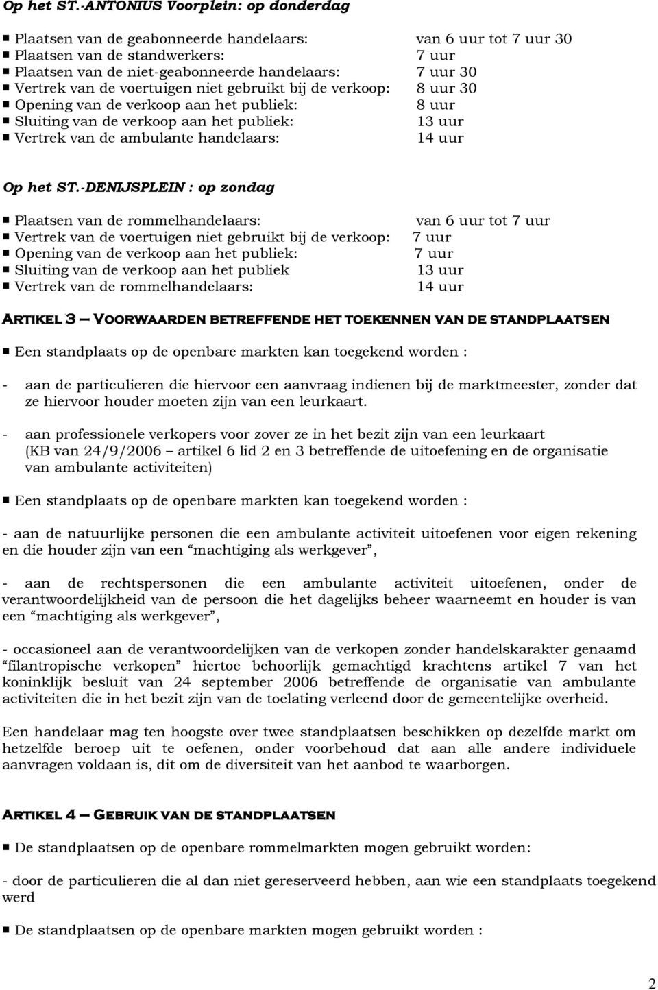 van de voertuigen niet gebruikt bij de verkoop: 8 uur 30 Opening van de verkoop aan het publiek: 8 uur Sluiting van de verkoop aan het publiek: 13 uur Vertrek van de ambulante handelaars: 14 uur