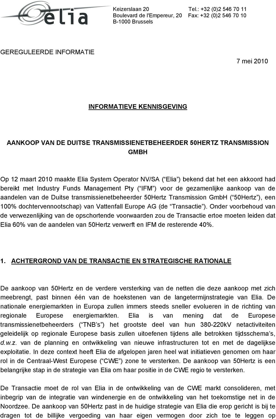 50HERTZ TRANSMISSION GMBH Op 12 maart 2010 maakte Elia System Operator NV/SA ( Elia ) bekend dat het een akkoord had bereikt met Industry Funds Management Pty ( IFM ) voor de gezamenlijke aankoop van