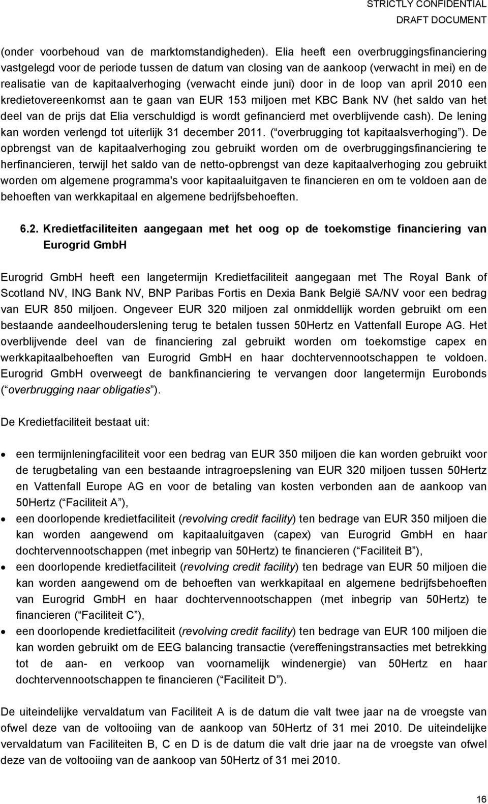 in de loop van april 2010 een kredietovereenkomst aan te gaan van EUR 153 miljoen met KBC Bank NV (het saldo van het deel van de prijs dat Elia verschuldigd is wordt gefinancierd met overblijvende