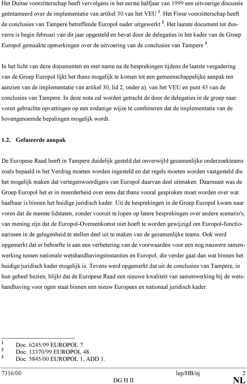 Het laatste document tot dusverre is begin februari van dit jaar opgesteld en bevat door de delegaties in het kader van de Groep Europol gemaakte opmerkingen over de uitvoering van de conclusies van