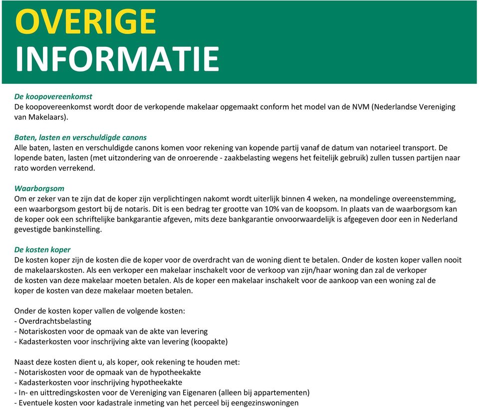 De lopende baten, lasten (met uitzondering van de onroerende zaakbelasting wegens het feitelijk gebruik) zullen tussen partijen naar rato worden verrekend.