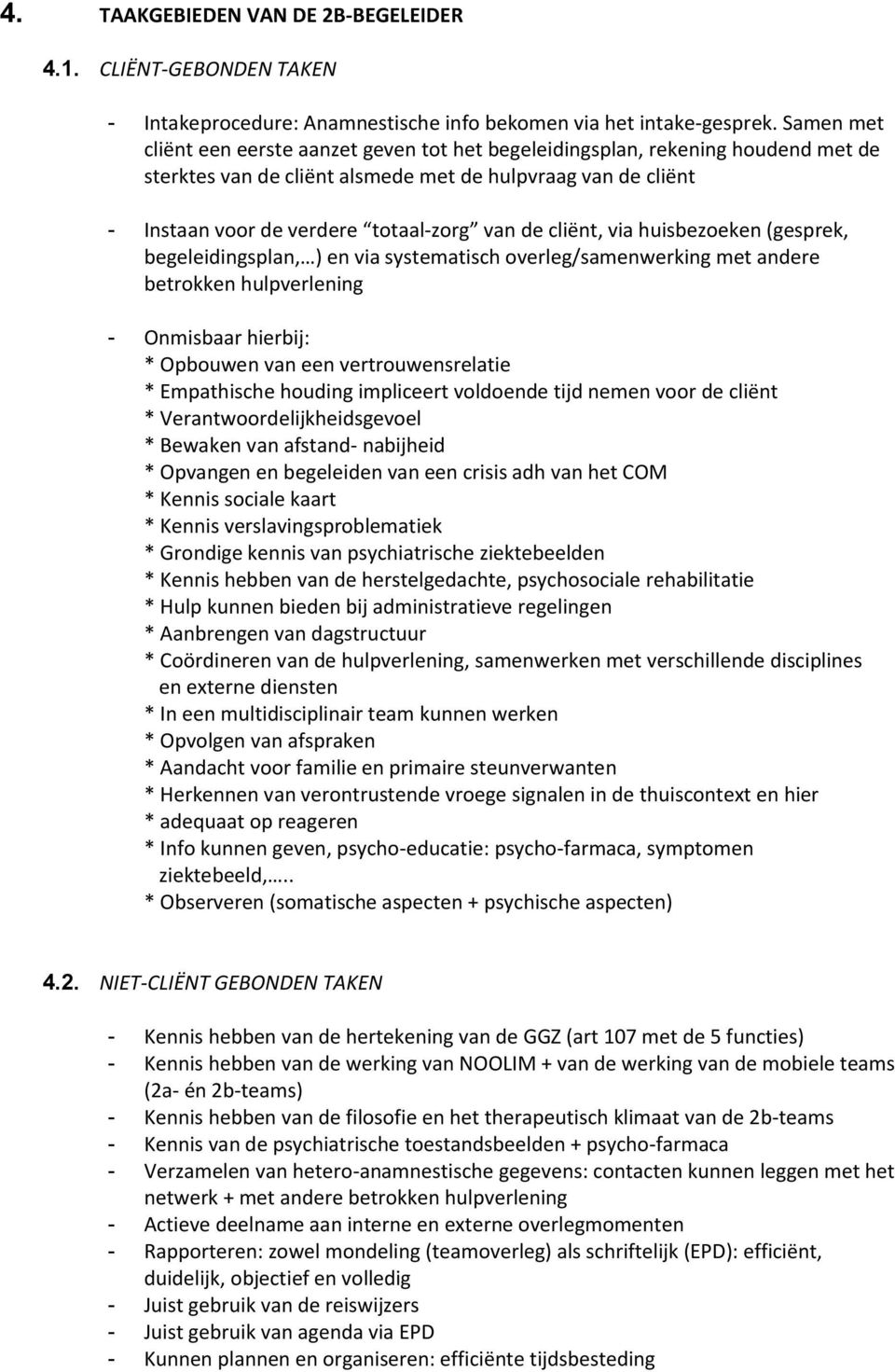 cliënt, via huisbezoeken (gesprek, begeleidingsplan, ) en via systematisch overleg/samenwerking met andere betrokken hulpverlening - Onmisbaar hierbij: * Opbouwen van een vertrouwensrelatie *