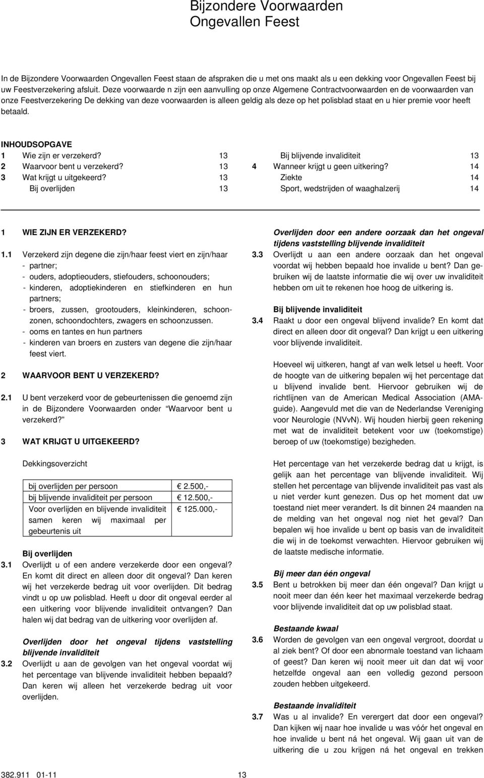 en u hier premie voor heeft betaald. INHOUDSOPGAVE 1 Wie zijn er verzekerd? 13 2 Waarvoor bent u verzekerd? 13 3 Wat krijgt u uitgekeerd?