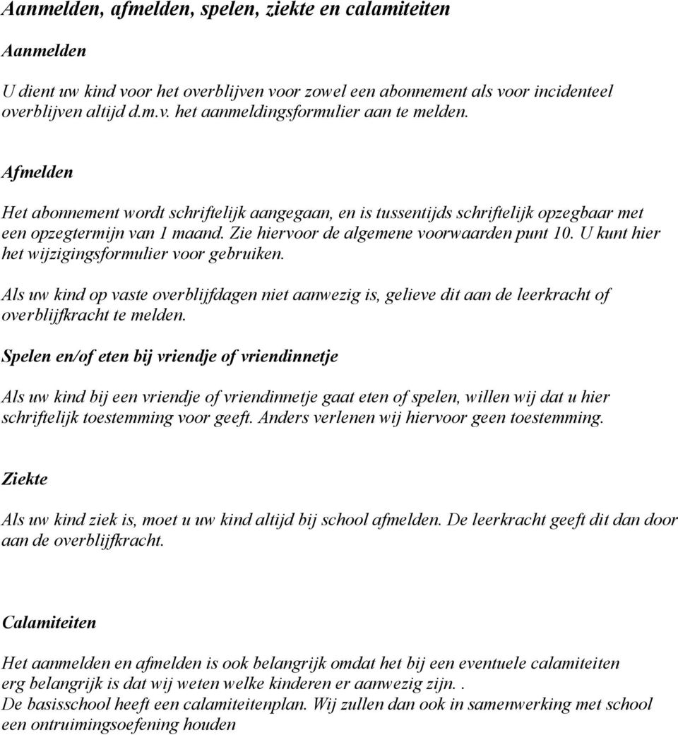 U kunt hier het wijzigingsformulier voor gebruiken. Als uw kind op vaste overblijfdagen niet aanwezig is, gelieve dit aan de leerkracht of overblijfkracht te melden.