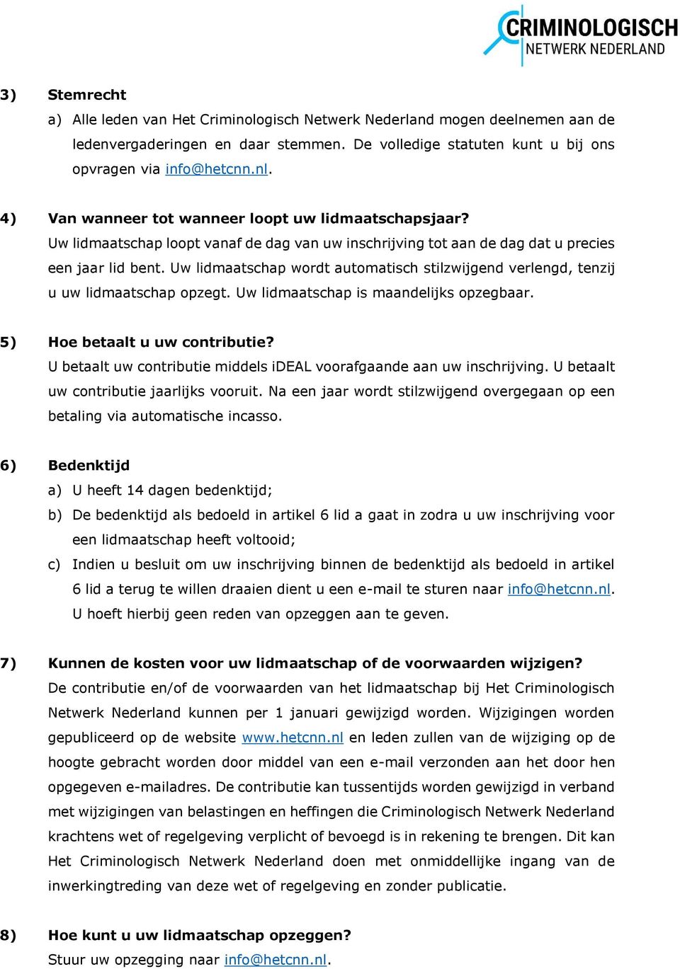 Uw lidmaatschap wordt automatisch stilzwijgend verlengd, tenzij u uw lidmaatschap opzegt. Uw lidmaatschap is maandelijks opzegbaar. 5) Hoe betaalt u uw contributie?