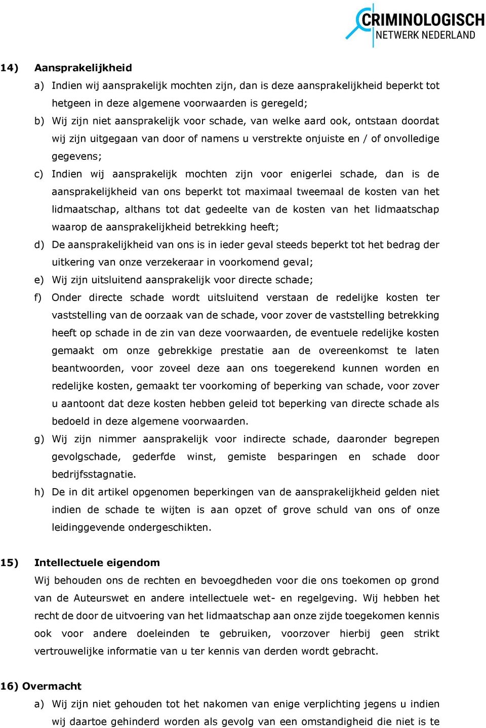 de aansprakelijkheid van ons beperkt tot maximaal tweemaal de kosten van het lidmaatschap, althans tot dat gedeelte van de kosten van het lidmaatschap waarop de aansprakelijkheid betrekking heeft; d)