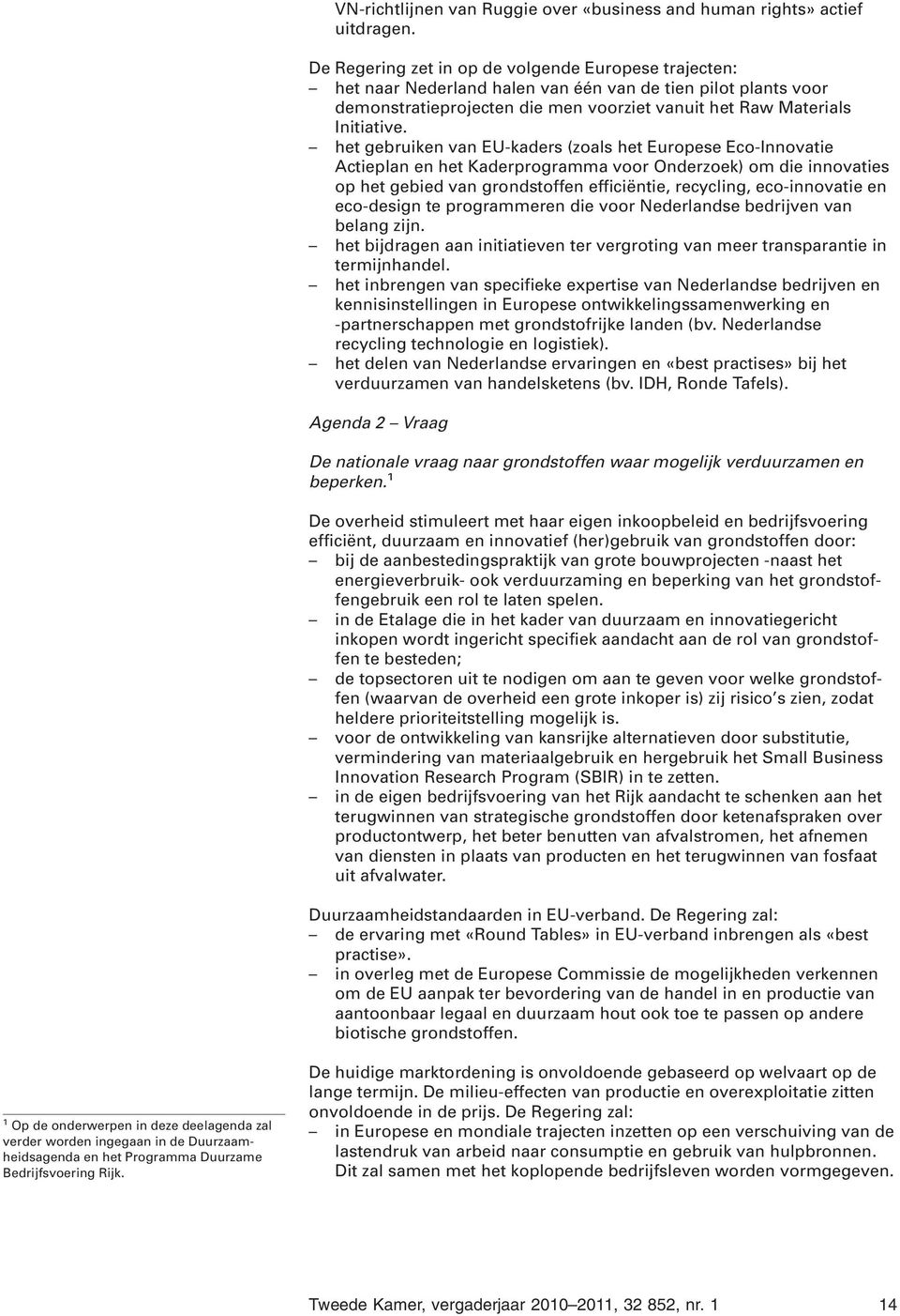 het gebruiken van EU-kaders (zoals het Europese Eco-Innovatie Actieplan en het Kaderprogramma voor Onderzoek) om die innovaties op het gebied van grondstoffen efficiëntie, recycling, eco-innovatie en