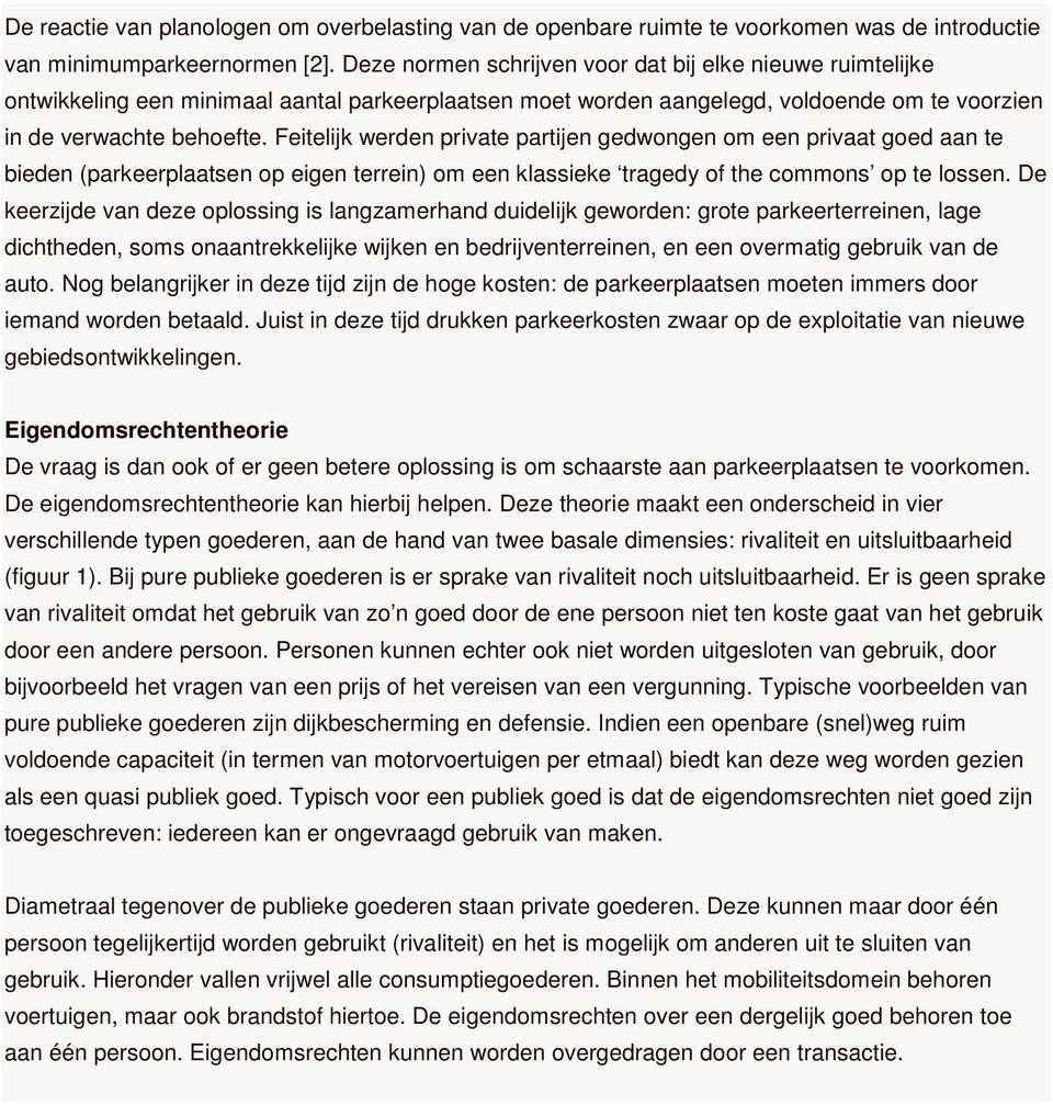 Feitelijk werden private partijen gedwongen om een privaat goed aan te bieden (parkeerplaatsen op eigen terrein) om een klassieke tragedy of the commons op te lossen.