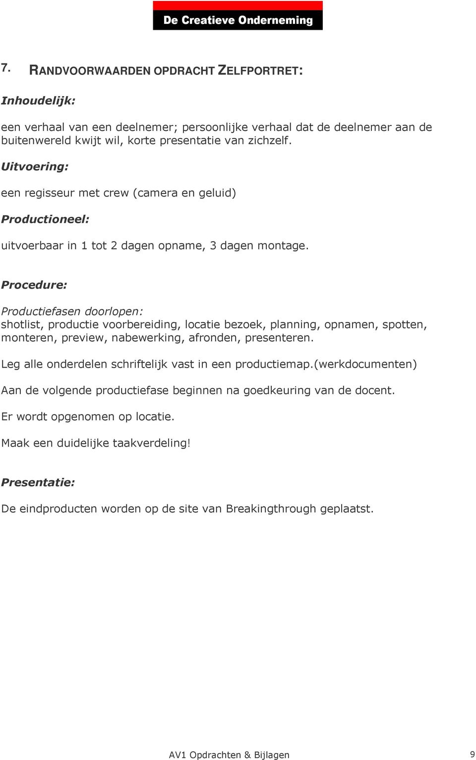 Procedure: Productiefasen doorlopen: shotlist, productie voorbereiding, locatie bezoek, planning, opnamen, spotten, monteren, preview, nabewerking, afronden, presenteren.