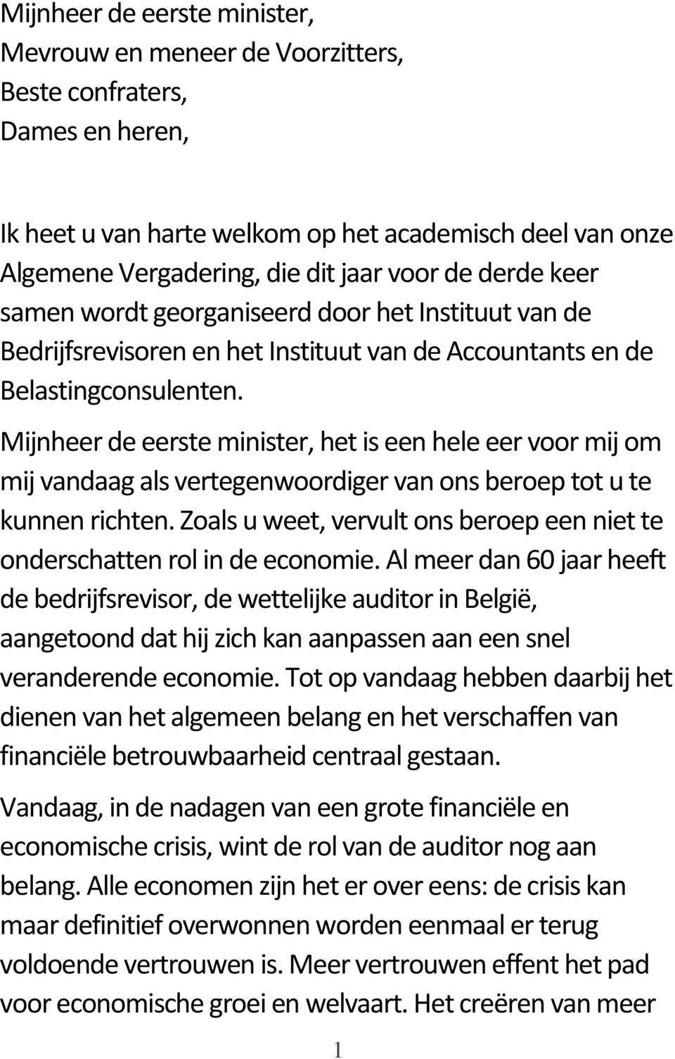 Mijnheer de eerste minister, het is een hele eer voor mij om mij vandaag als vertegenwoordiger van ons beroep tot u te kunnen richten.