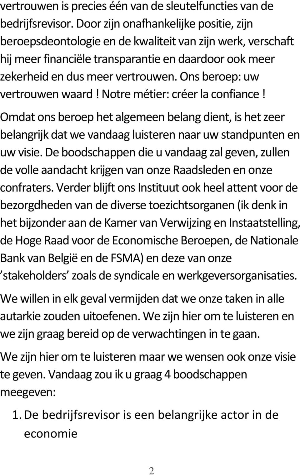 Ons beroep: uw vertrouwen waard! Notre métier: créer la confiance! Omdat ons beroep het algemeen belang dient, is het zeer belangrijk dat we vandaag luisteren naar uw standpunten en uw visie.