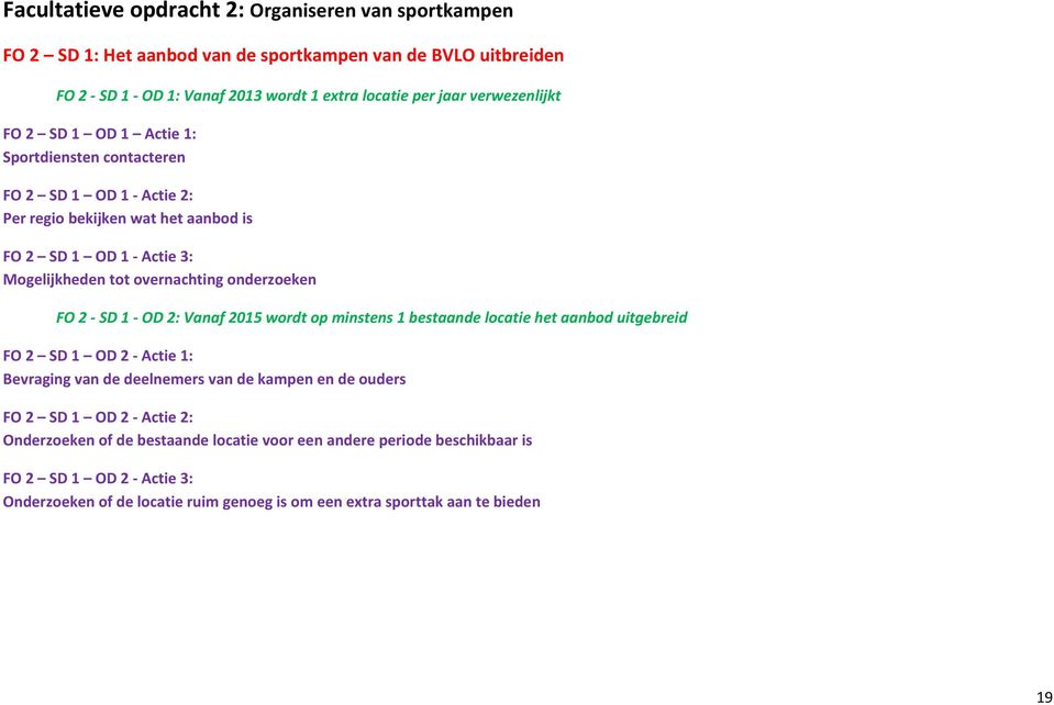 onderzoeken FO 2 - SD 1 - OD 2: Vanaf 2015 wordt op minstens 1 bestaande locatie het aanbod uitgebreid FO 2 SD 1 OD 2 - Actie 1: Bevraging van de deelnemers van de kampen en de ouders FO 2