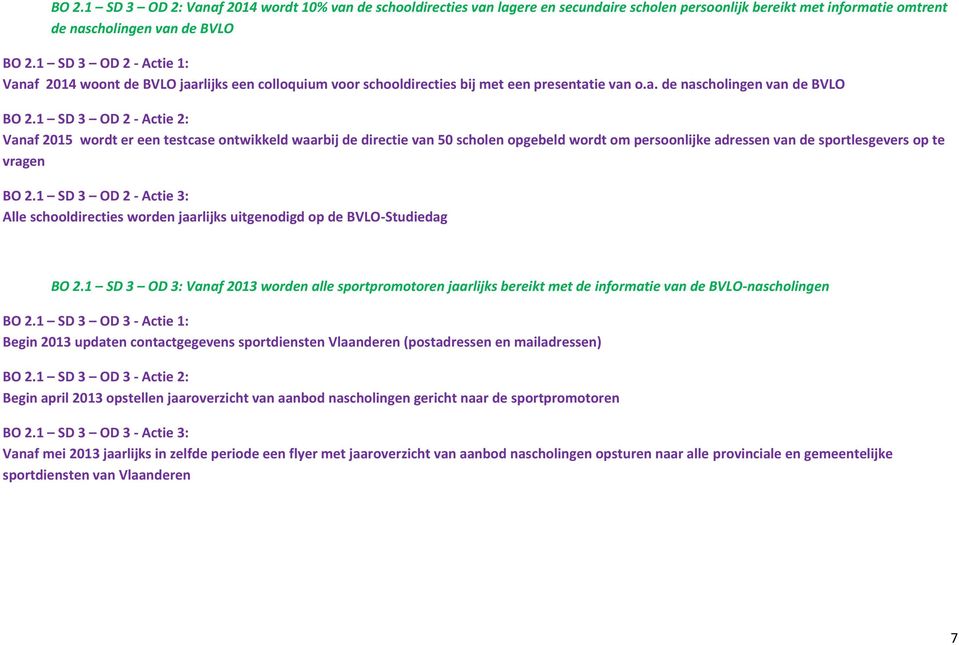 1 SD 3 OD 2 - Actie 2: Vanaf 2015 wordt er een testcase ontwikkeld waarbij de directie van 50 scholen opgebeld wordt om persoonlijke adressen van de sportlesgevers op te vragen BO 2.