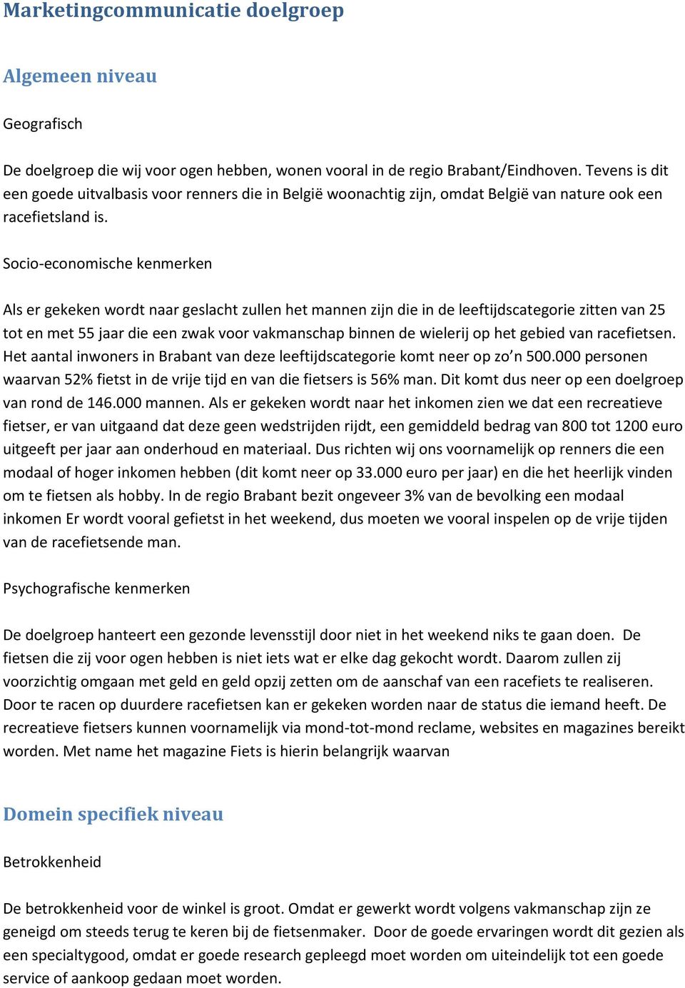 Socio-economische kenmerken Als er gekeken wordt naar geslacht zullen het mannen zijn die in de leeftijdscategorie zitten van 25 tot en met 55 jaar die een zwak voor vakmanschap binnen de wielerij op