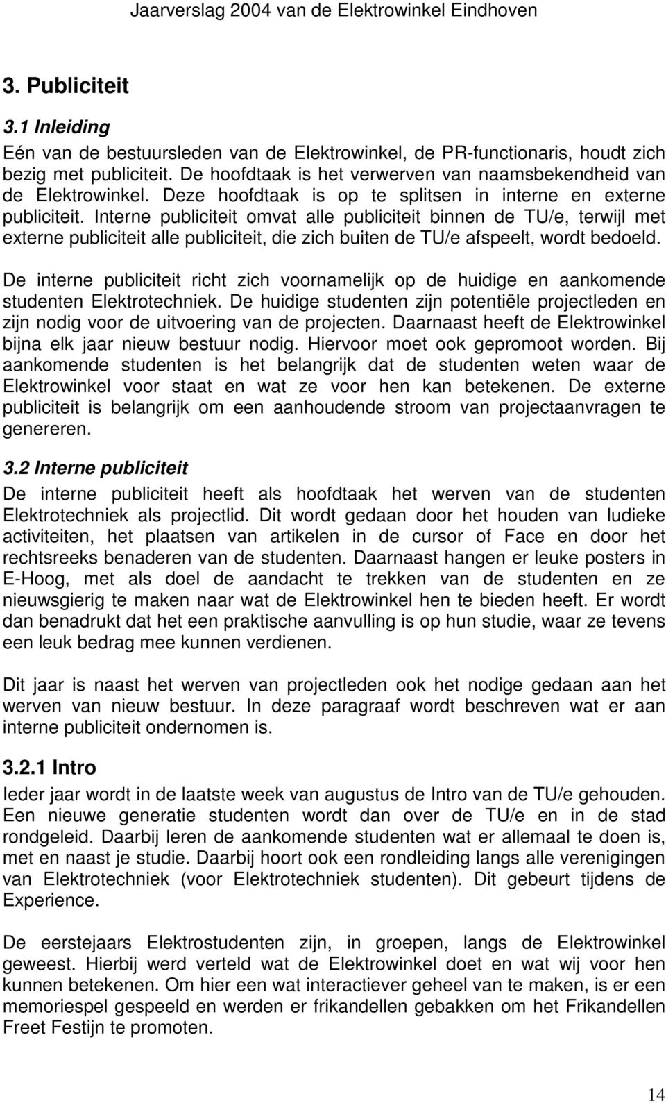 Interne publiciteit omvat alle publiciteit binnen de TU/e, terwijl met externe publiciteit alle publiciteit, die zich buiten de TU/e afspeelt, wordt bedoeld.