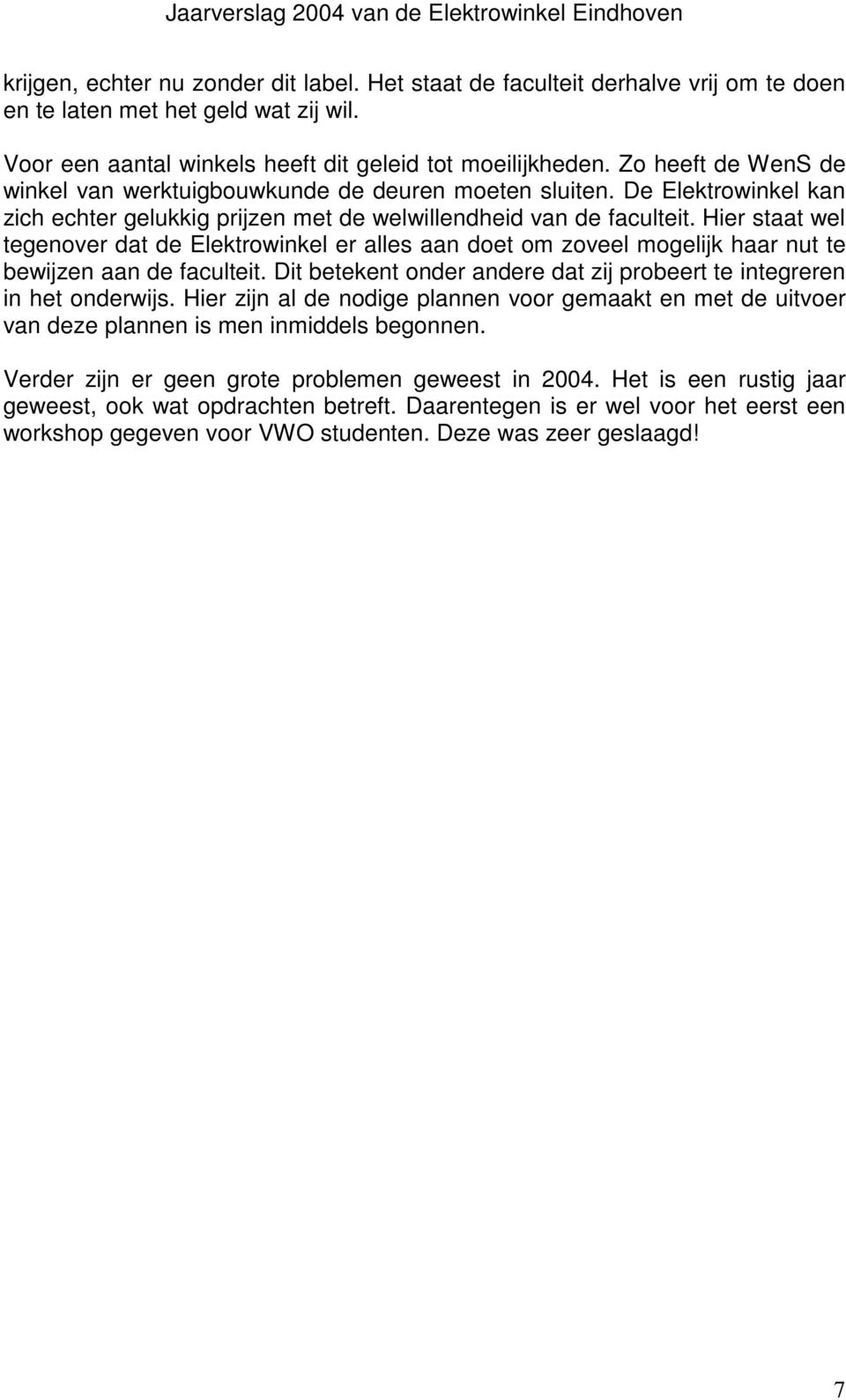 Hier staat wel tegenover dat de Elektrowinkel er alles aan doet om zoveel mogelijk haar nut te bewijzen aan de faculteit. Dit betekent onder andere dat zij probeert te integreren in het onderwijs.