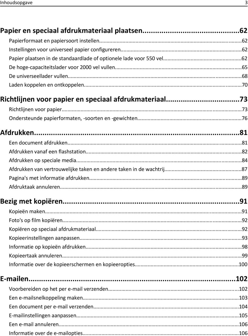 ..70 Richtlijnen voor papier en speciaal afdrukmateriaal...73 Richtlijnen voor papier...73 Ondersteunde papierformaten, -soorten en -gewichten...76 Afdrukken...81 Een document afdrukken.