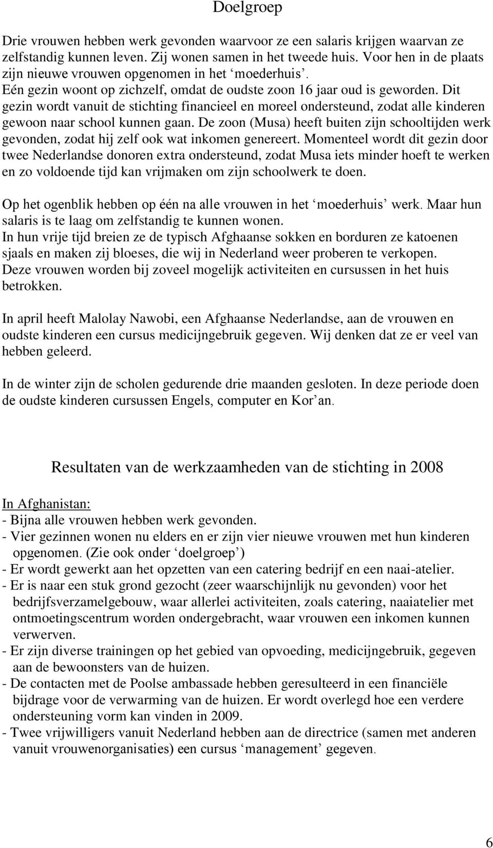 Dit gezin wordt vanuit de stichting financieel en moreel ondersteund, zodat alle kinderen gewoon naar school kunnen gaan.