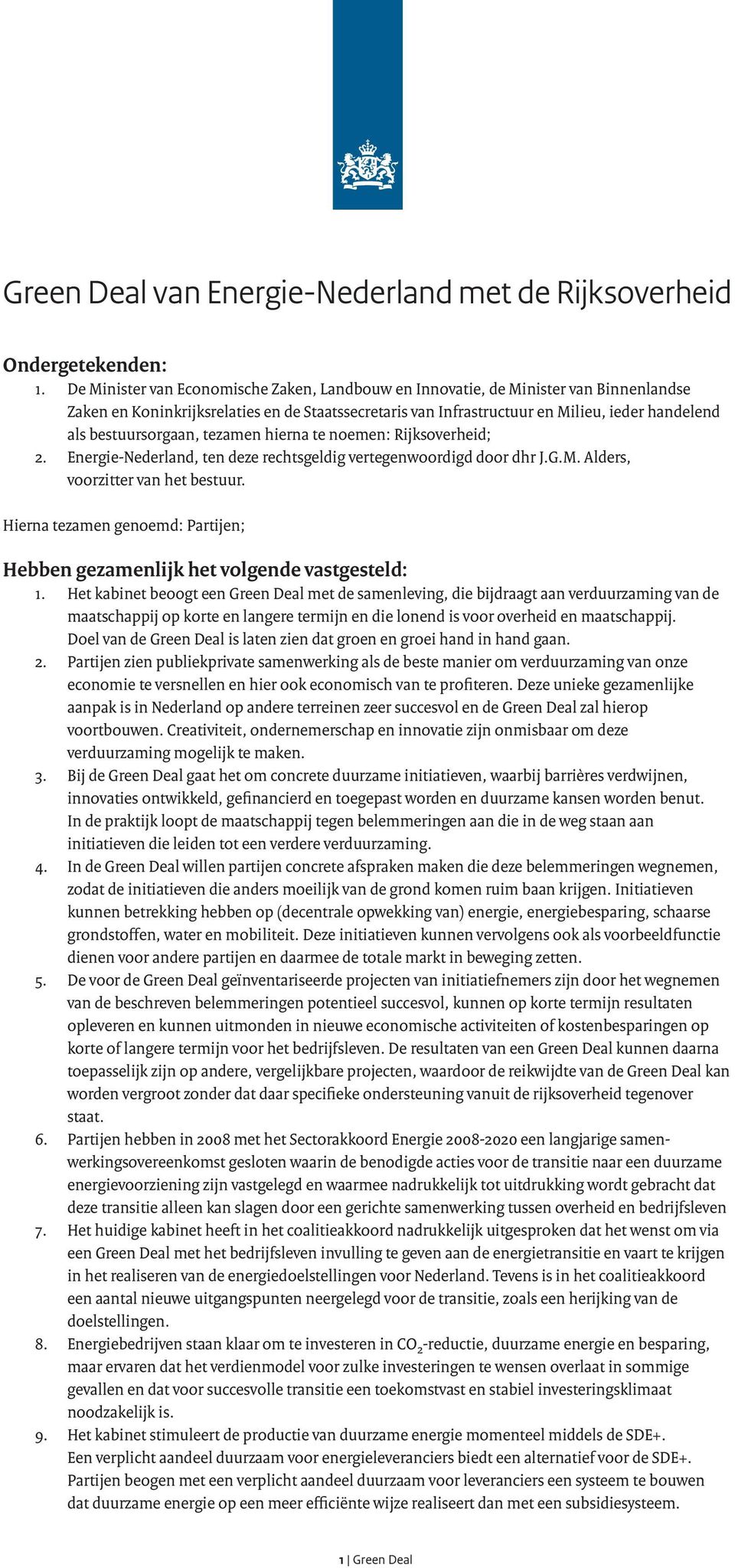 bestuursorgaan, tezamen hierna te noemen: Rijksoverheid; 2. Energie-Nederland, ten deze rechtsgeldig vertegenwoordigd door dhr J.G.M. Alders, voorzitter van het bestuur.