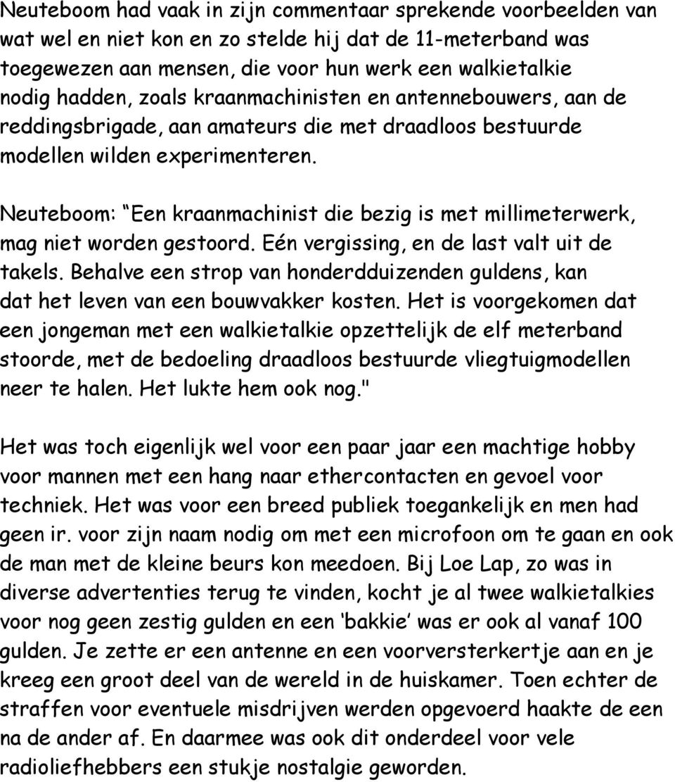 Neuteboom: Een kraanmachinist die bezig is met millimeterwerk, mag niet worden gestoord. Eén vergissing, en de last valt uit de takels.