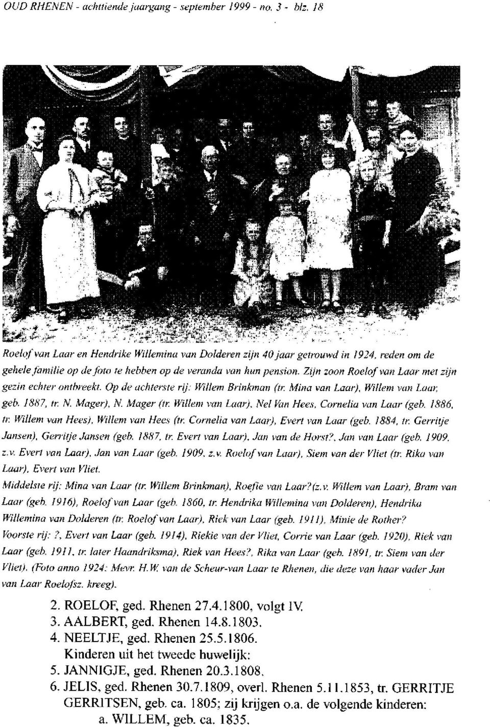 Zijn zoon Roelof van Laar met zijn gezin echter ontbreekt. Op de achterste rij: Willem Brinkman (tr. Mina van Laar), Willem van Laar, geb. 1887, tr. N. Mager), N. Mager (tr.