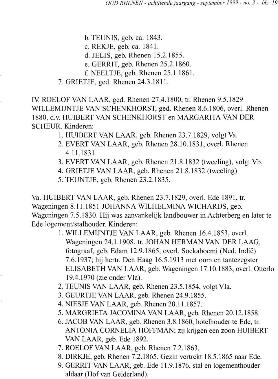 Rhenen 1880, d.v. HUIBERT VAN SCHENKHORST en MARGARITA VAN DER SCHEUR. Kinderen: 1. HUIBERT VAN LAAR, geb. Rhenen 23.7.1829, volgt Va. 2. EVERT VAN LAAR, geb. Rhenen 28.10.1831, overl. Rhenen 4.11.