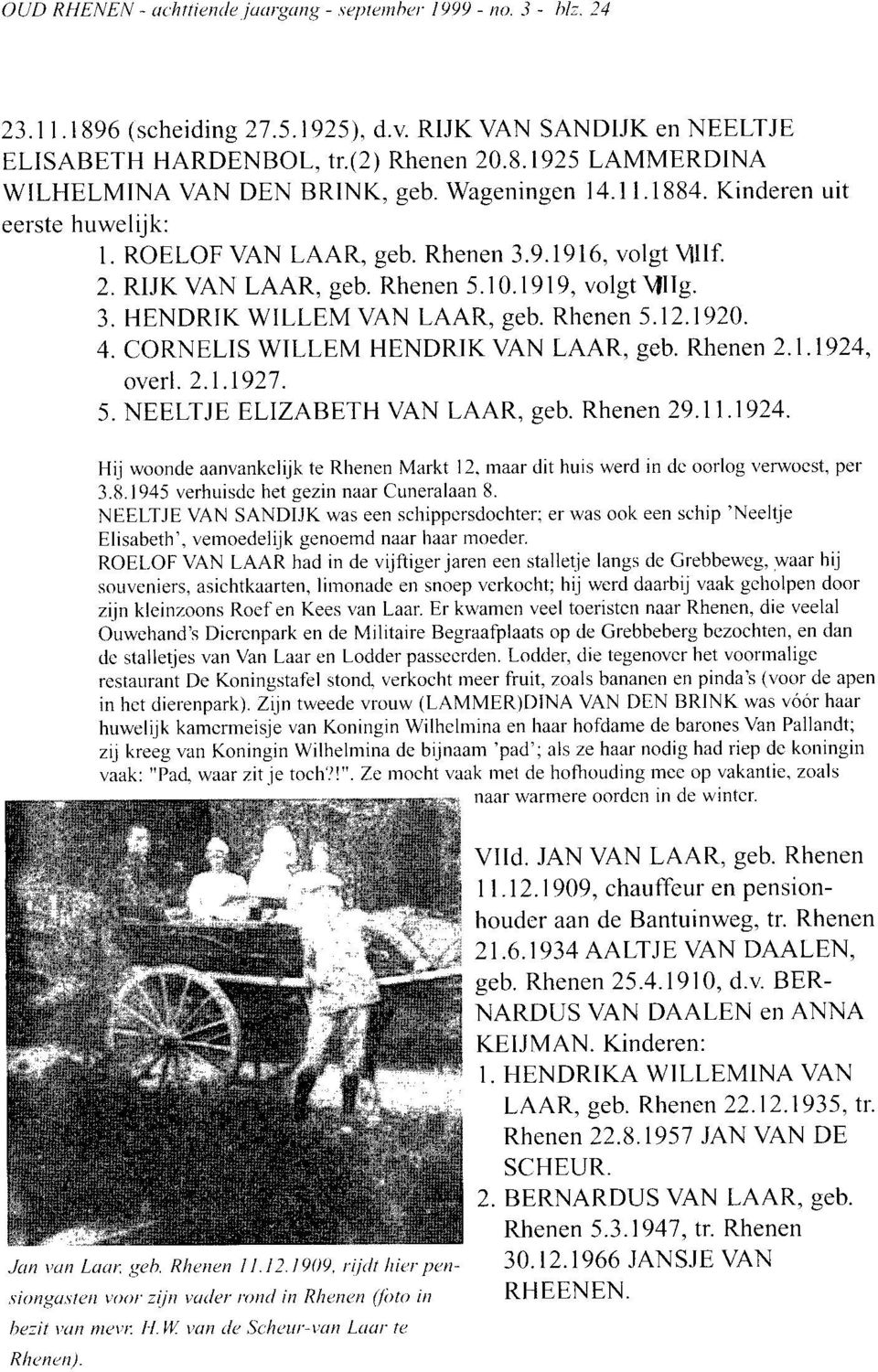 Rhenen 5.12.1920. 4. CORNELIS WILLEM HENDRIK VAN LAAR, geb. Rhenen 2.1.1924, overl. 2.1.1927. 5. NEELTJE ELIZABETH VAN LAAR, geb. Rhenen 29.11.1924. Hij woonde aanvankelijk te Rhenen Markt 12.