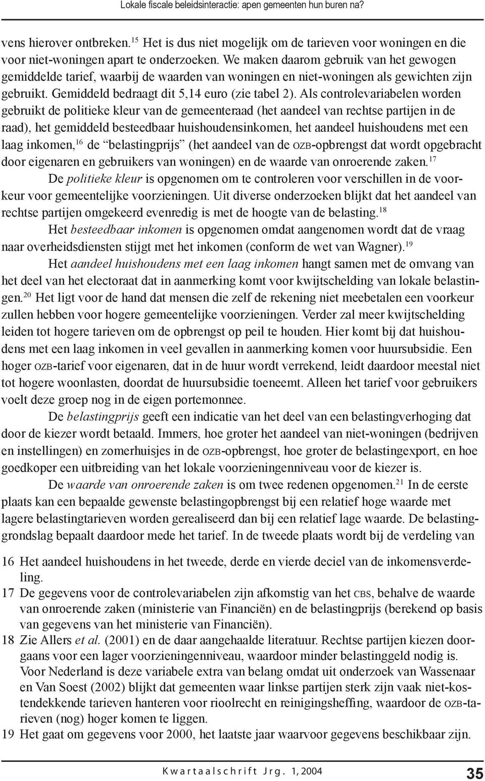 Als controlevariabelen worden gebruikt de politieke kleur van de gemeenteraad (het aandeel van rechtse partijen in de raad), het gemiddeld besteedbaar huishoudensinkomen, het aandeel huishoudens met