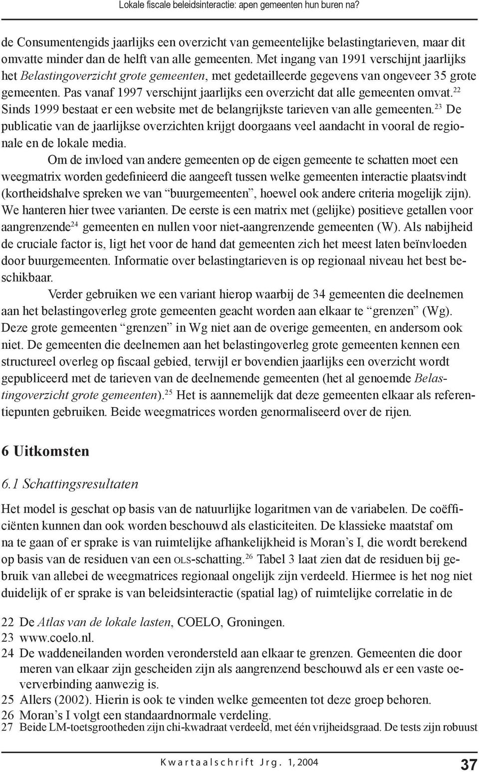 Pas vanaf 1997 verschijnt jaarlijks een overzicht dat alle gemeenten omvat. 22 Sinds 1999 bestaat er een website met de belangrijkste tarieven van alle gemeenten.