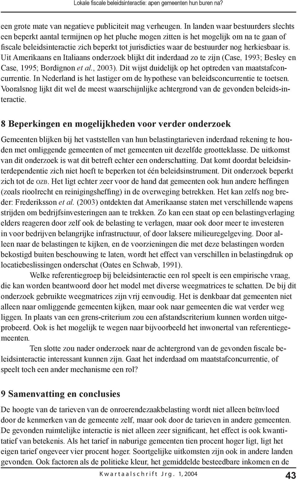 nog herkiesbaar is. Uit Amerikaans en Italiaans onderzoek blijkt dit inderdaad zo te zijn (Case, 1993; Besley en Case, 1995; Bordignon et al., 2003).