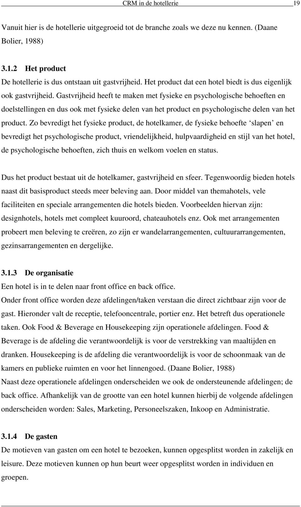 Gastvrijheid heeft te maken met fysieke en psychologische behoeften en doelstellingen en dus ook met fysieke delen van het product en psychologische delen van het product.