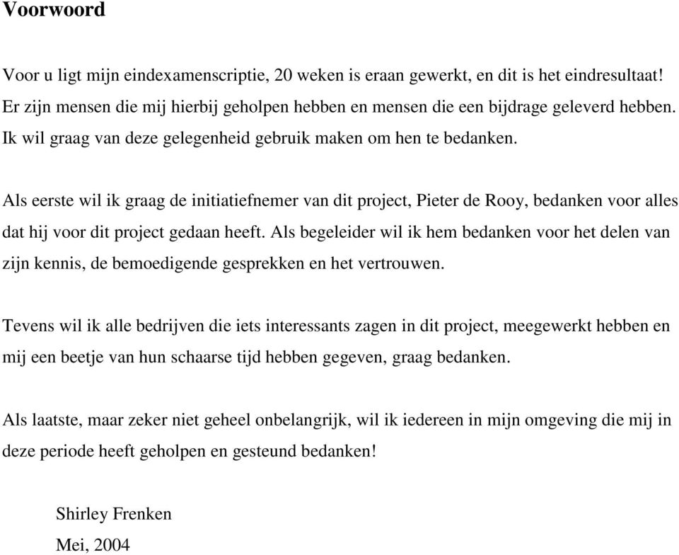 Als eerste wil ik graag de initiatiefnemer van dit project, Pieter de Rooy, bedanken voor alles dat hij voor dit project gedaan heeft.