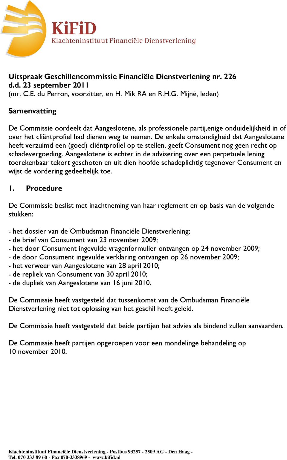 Aangeslotene is echter in de advisering over een perpetuele lening toerekenbaar tekort geschoten en uit dien hoofde schadeplichtig tegenover Consument en wijst de vordering gedeeltelijk toe. 1.