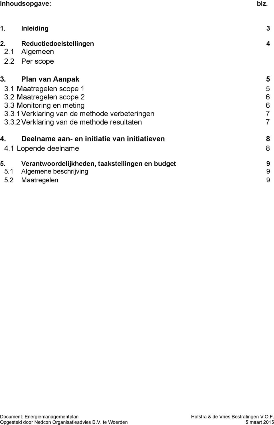 3.2 Verklaring van de methode resultaten 7 4. Deelname aan- en initiatie van initiatieven 8 4.