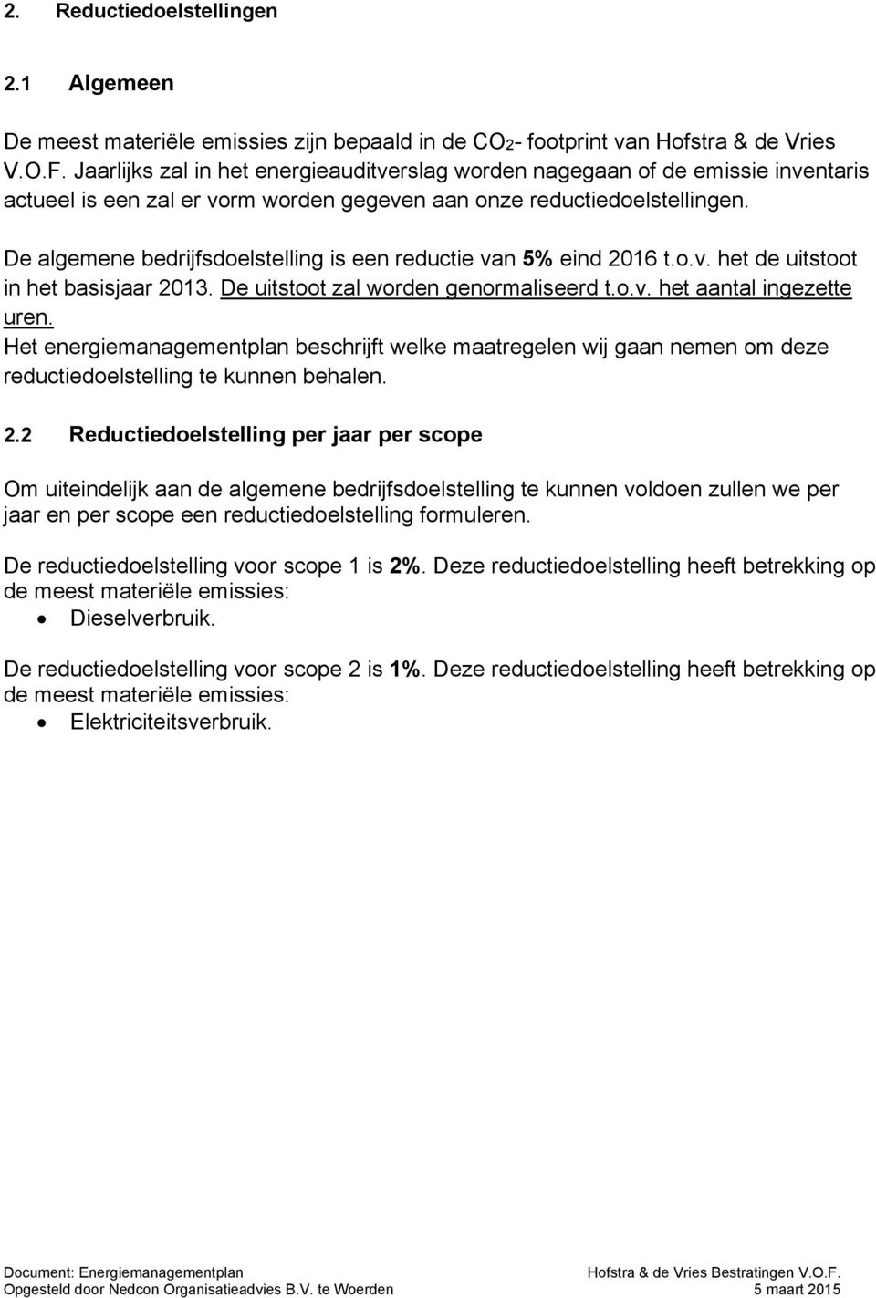 De algemene bedrijfsdoelstelling is een reductie van 5% eind 2016 t.o.v. het de uitstoot in het basisjaar 2013. De uitstoot zal worden genormaliseerd t.o.v. het aantal ingezette uren.