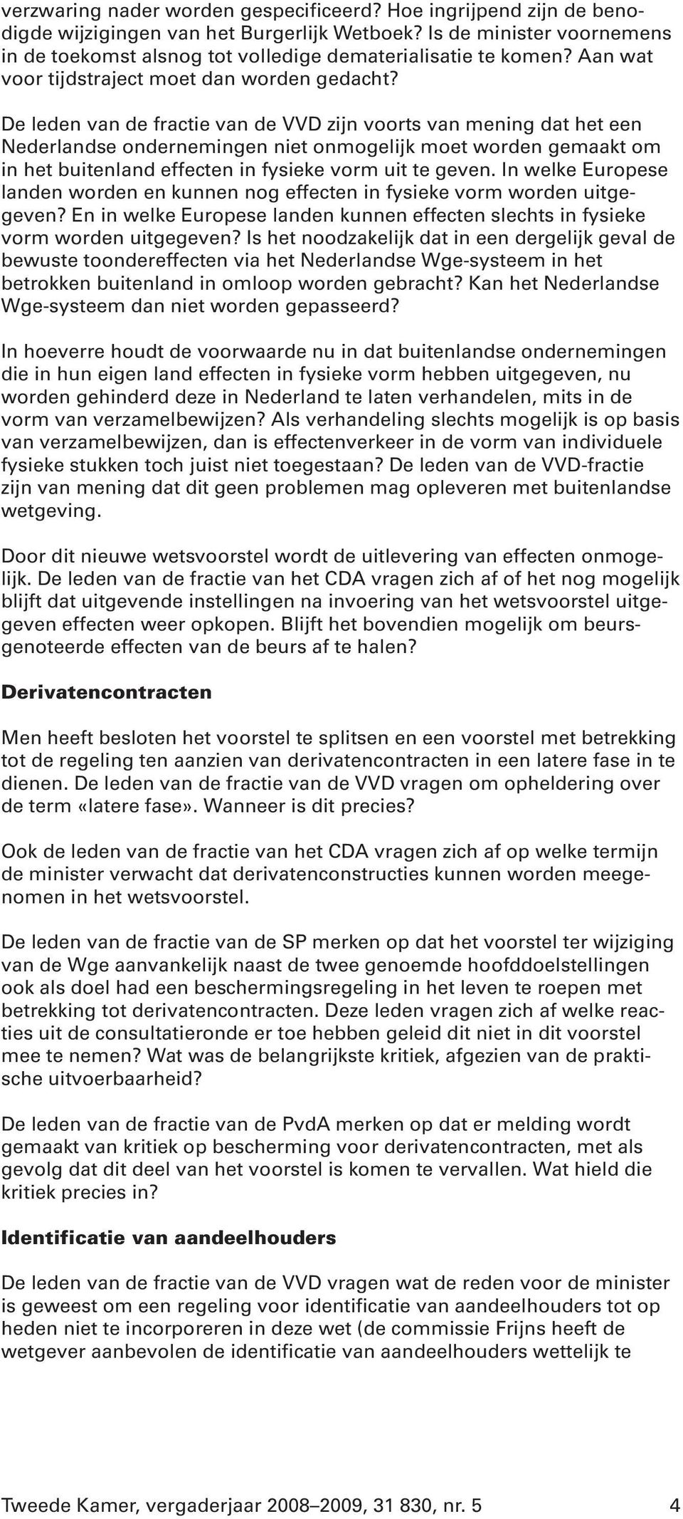 De leden van de fractie van de VVD zijn voorts van mening dat het een Nederlandse ondernemingen niet onmogelijk moet worden gemaakt om in het buitenland effecten in fysieke vorm uit te geven.