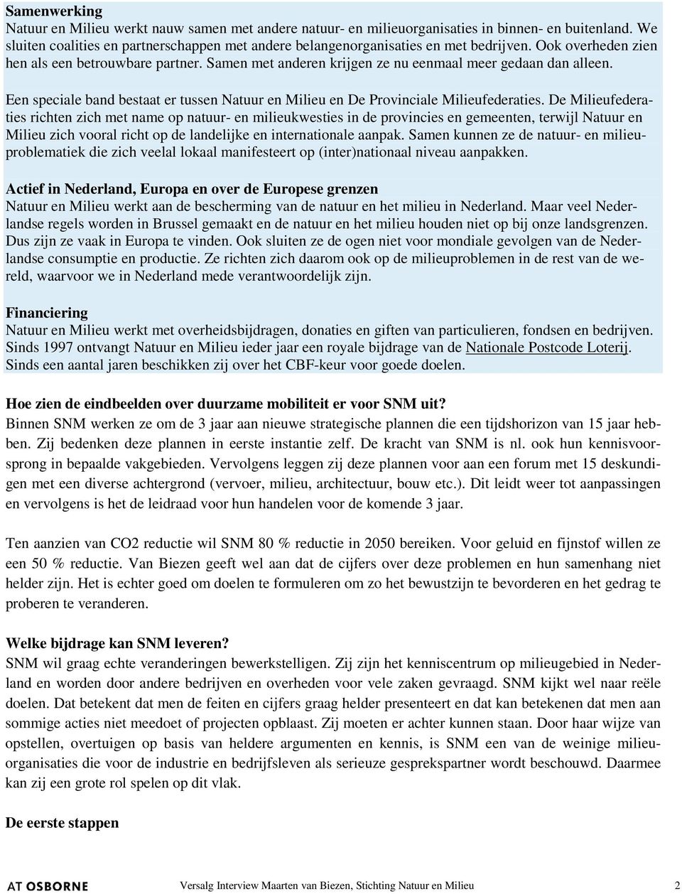 Samen met anderen krijgen ze nu eenmaal meer gedaan dan alleen. Een speciale band bestaat er tussen Natuur en Milieu en De Provinciale Milieufederaties.