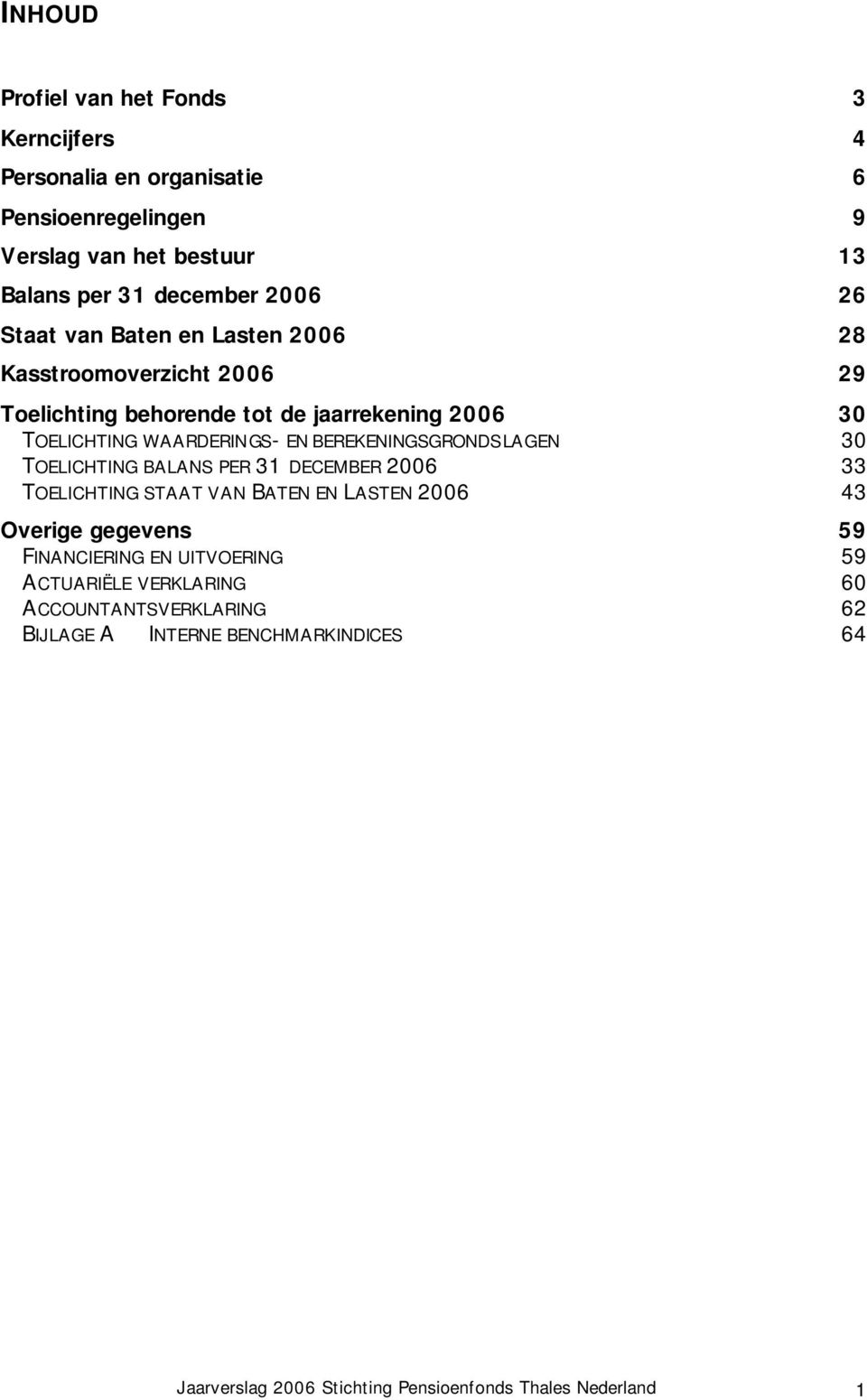 BEREKENINGSGRONDSLAGEN 30 TOELICHTING BALANS PER 31 DECEMBER 2006 33 TOELICHTING STAAT VAN BATEN EN LASTEN 2006 43 Overige gegevens 59 FINANCIERING EN