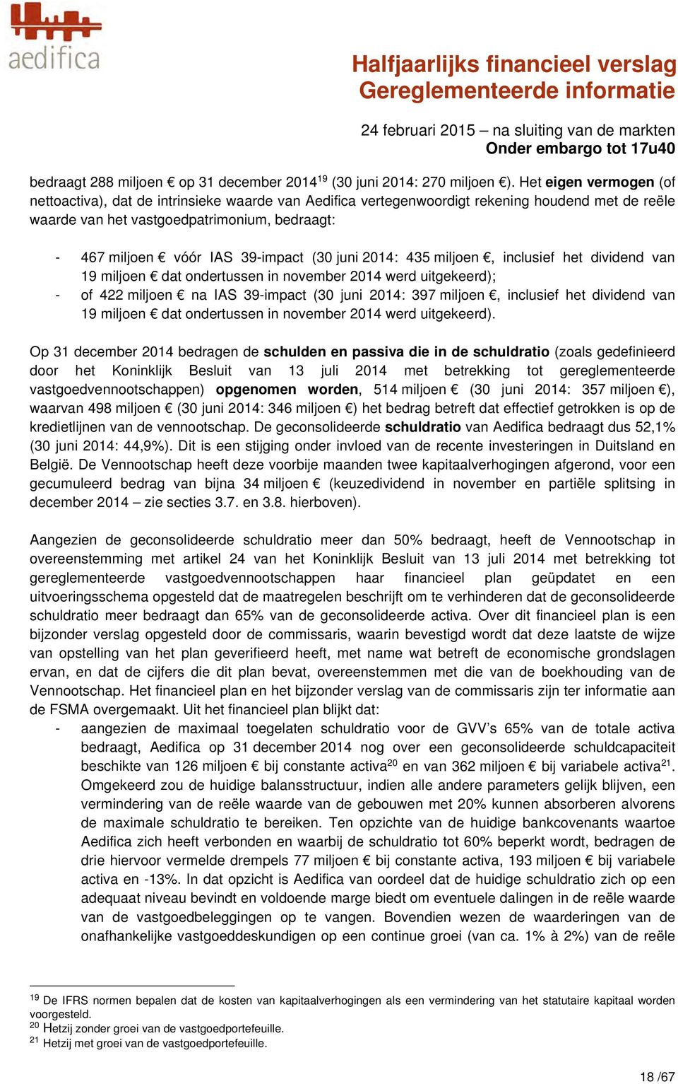 39-impact (30 juni 2014: 435 miljoen, inclusief het dividend van 19 miljoen dat ondertussen in november 2014 werd uitgekeerd); - of 422 miljoen na IAS 39-impact (30 juni 2014: 397 miljoen, inclusief