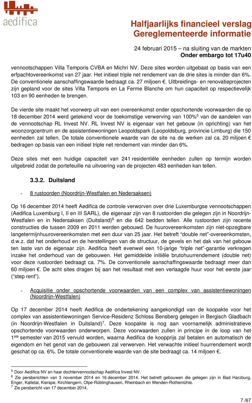 Uitbreidings- en renovatieprojecten zijn gepland voor de sites Villa Temporis en La Ferme Blanche om hun capaciteit op respectievelijk 103 en 90 eenheden te brengen.