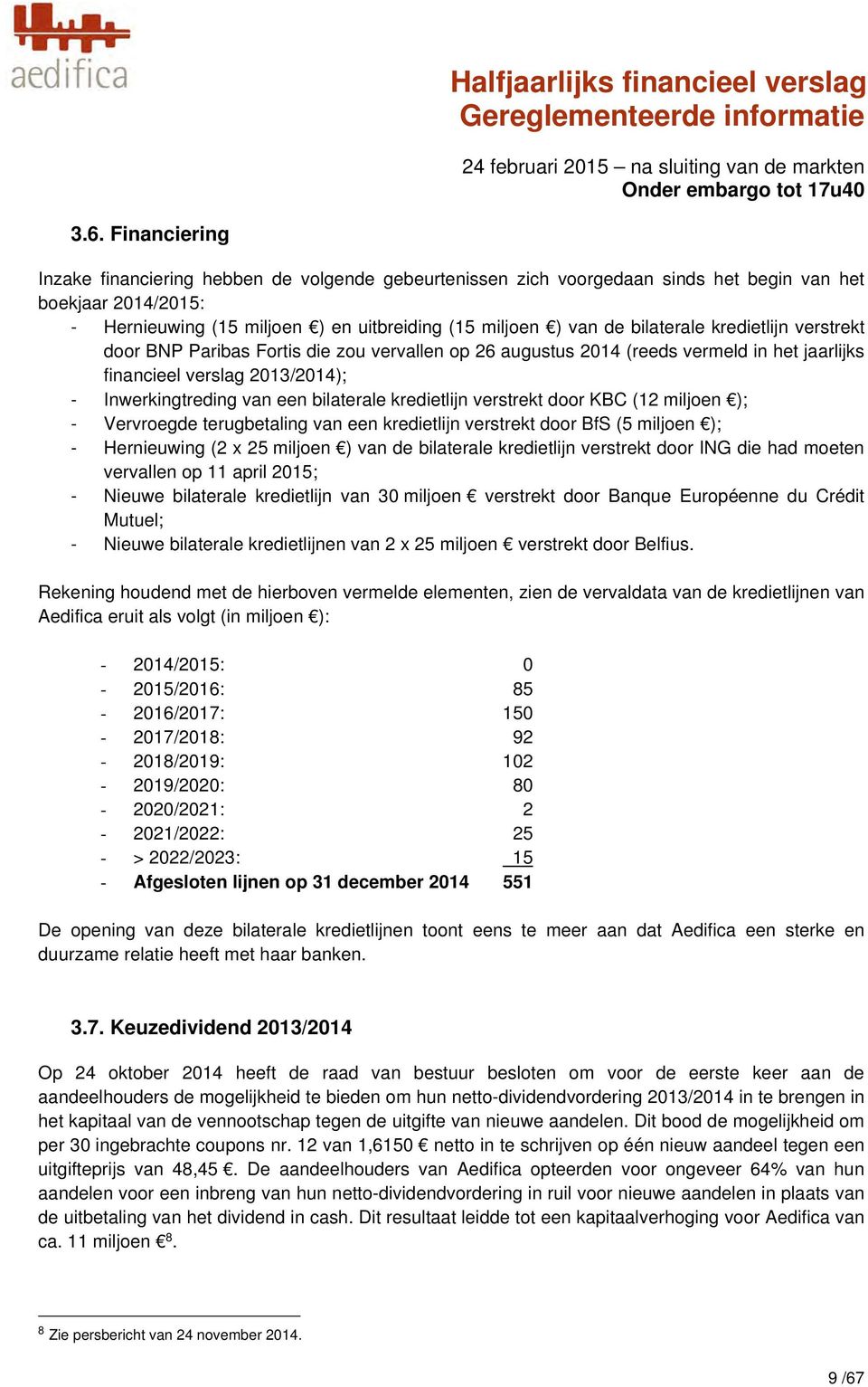 kredietlijn verstrekt door KBC (12 miljoen ); - Vervroegde terugbetaling van een kredietlijn verstrekt door BfS (5 miljoen ); - Hernieuwing (2 x 25 miljoen ) van de bilaterale kredietlijn verstrekt