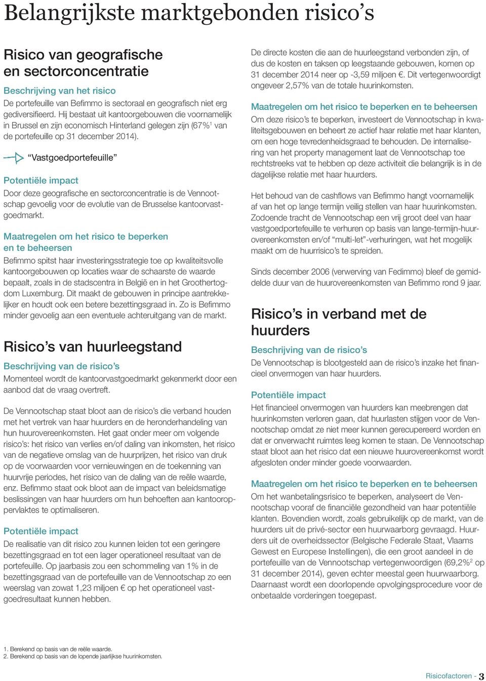 Vastgoedportefeuille Potentiële impact Door deze geografische en sectorconcentratie is de Vennootschap gevoelig voor de evolutie van de Brusselse kantoorvastgoedmarkt.