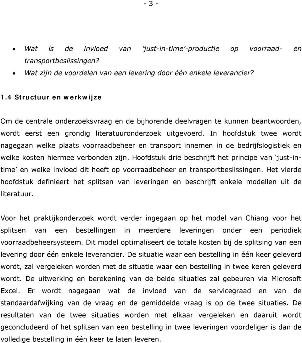 In hoofdstuk twee wordt nagegaan welke plaats voorraadbeheer en transport innemen in de bedrijfslogistiek en welke kosten hiermee verbonden zijn.