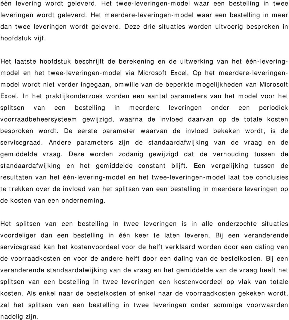 Het laatste hoofdstuk beschrijft de berekening en de uitwerking van het één-leveringmodel en het twee-leveringen-model via Microsoft Excel.