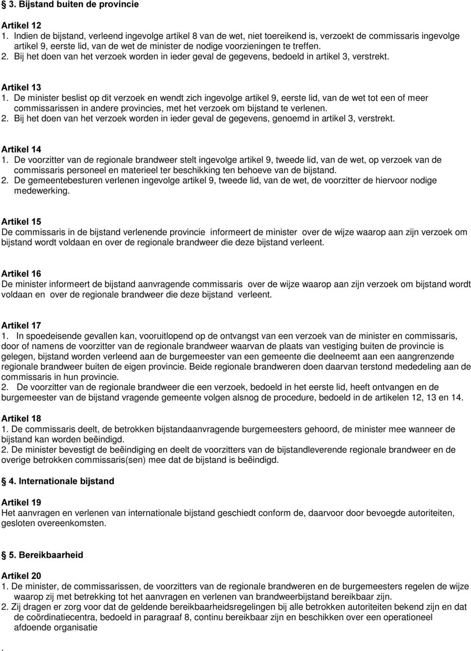 Bij het doen van het verzoek worden in ieder geval de gegevens, bedoeld in artikel 3, verstrekt. 1.