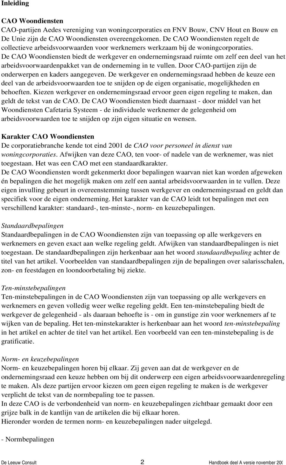 De CAO Woondiensten biedt de werkgever en ondernemingsraad ruimte om zelf een deel van het arbeidsvoorwaardenpakket van de onderneming in te vullen.