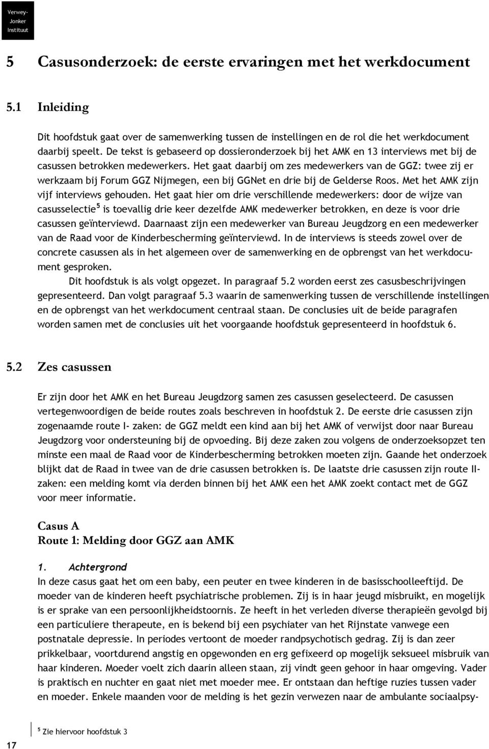 De tekst is gebaseerd op dossieronderzoek bij het AMK en 13 interviews met bij de casussen betrokken medewerkers.