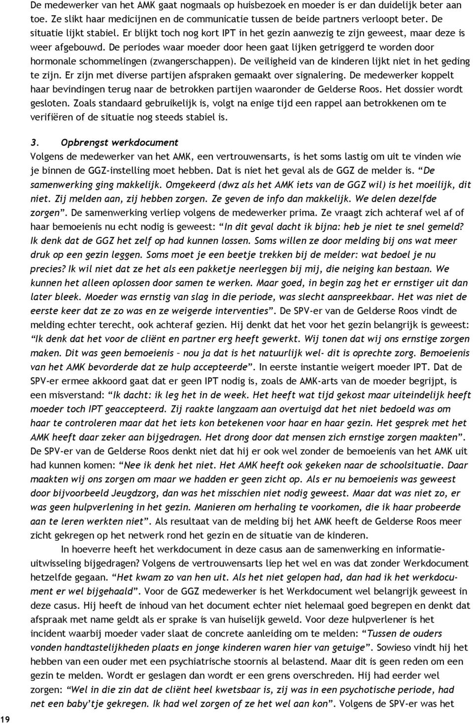 De periodes waar moeder door heen gaat lijken getriggerd te worden door hormonale schommelingen (zwangerschappen). De veiligheid van de kinderen lijkt niet in het geding te zijn.